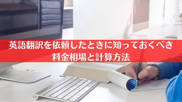 英語翻訳を依頼したときに知っておくべき料金相場と計算方法