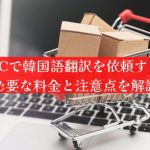 越境ECで韓国語翻訳を依頼する際に必要な料金と注意点を解説