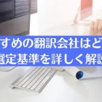 おすすめの翻訳会社はどこ？選定基準を詳しく解説