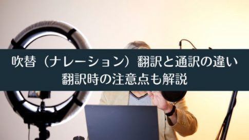 吹替（ナレーション）翻訳と通訳の違い｜翻訳時の注意点も解説