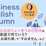 日本語でよく使うあの表現は英語で何ていう？「お疲れ様」や「すみません」など