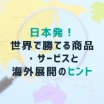 日本発！世界で勝てる商品・サービスと海外展開のヒント