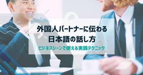 外国人パートナーに伝わる日本語の話し方:ビジネスシーンで使える実践テクニック