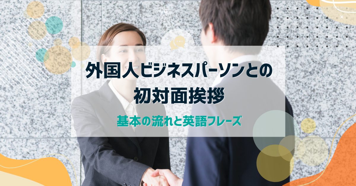 外国人ビジネスパーソンとの初対面挨拶|基本の流れと英語フレーズ